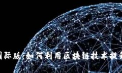 Tokenim国际版：如何利用区块链技术提升交易效率