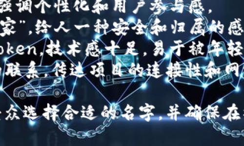 取一个适合Tokenim的姓名可以考虑以下几个方面：

1. ****：名字应当简短易记，方便用户传达和识别。
2. **符合项目特色**：名字可以体现Tokenim的功能、特点或目标，容易让人到项目的核心理念。
3. **独特性**：为了确保名字没有版权问题，最好选择一个具有独特性的名字，避免与其他项目重复。
4. **英文与中文**：可以考虑同时设计一个英文名和中文名，确保在国际化与本土化之间都能受到欢迎。

### 取名建议：

1. **TokenHub**：表示Token的集散地，易于理解和记忆。
2. **ImToken**：意为