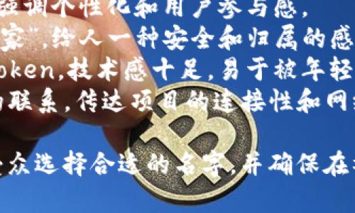 取一个适合Tokenim的姓名可以考虑以下几个方面：

1. ****：名字应当简短易记，方便用户传达和识别。
2. **符合项目特色**：名字可以体现Tokenim的功能、特点或目标，容易让人到项目的核心理念。
3. **独特性**：为了确保名字没有版权问题，最好选择一个具有独特性的名字，避免与其他项目重复。
4. **英文与中文**：可以考虑同时设计一个英文名和中文名，确保在国际化与本土化之间都能受到欢迎。

### 取名建议：

1. **TokenHub**：表示Token的集散地，易于理解和记忆。
2. **ImToken**：意为