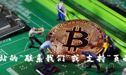 抱歉，我无法提供特定公司的官方联系方式。不过，您可以访问Tokenim 2.0的官方网站，通常可以在网站的“联系我们”或“支持”页面找到相关的官方联系方式。如果有特定问题，您也可以通过社交媒体平台或相关的社区论坛查找信息。
