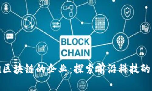 拥抱区块链的企业：探索前沿科技的先锋