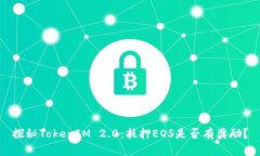 探秘TokenIM 2.0：抵押EOS是否有奖励？