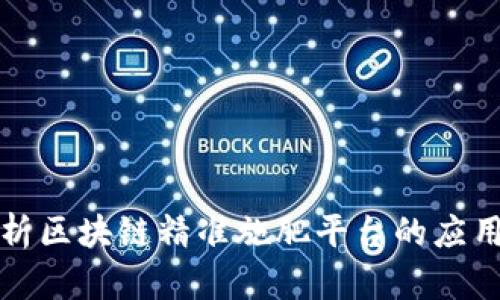 全面解析区块链精准施肥平台的应用与发展