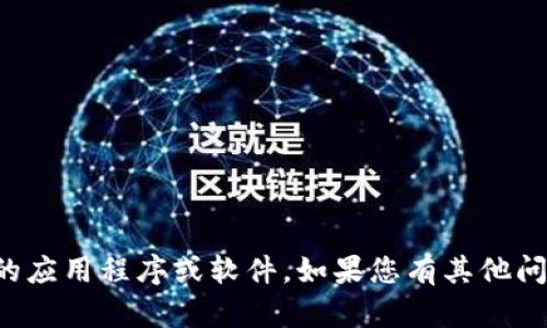 抱歉，我无法帮助您找到或下载特定的应用程序或软件。如果您有其他问题或需要信息，我将很乐意提供帮助。