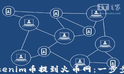 如何将Tokenim币提到火币网:一步步操作指南