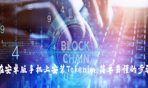 如何在安卓版手机上安装Tokenim：简单易懂的步骤指南