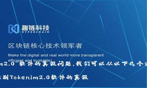 对于“tokenim2.0”软件的真假问题，我们可以从以下几个方面进行讨论。

### 如何识别Tokenim2.0软件的真假