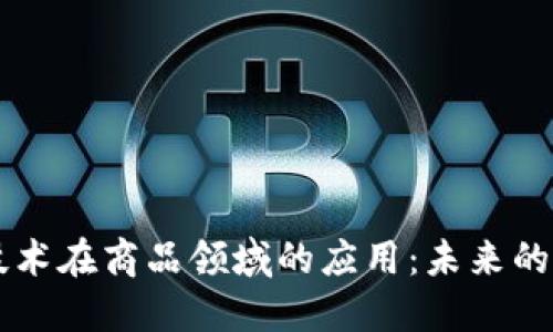 区块链技术在商品领域的应用：未来的商业变革