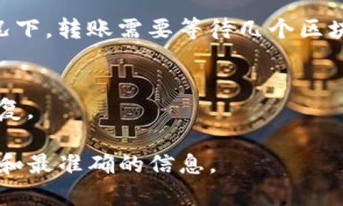 关于你的问题，Tokenim是否可以转账币到火币钱包，这里给你一个简要的分析：

### 1. Tokenim与火币钱包的兼容性
Tokenim作为一个数字资产管理平台，其支持的币种与火币交易所的支持币种之间的兼容性是关键。如果Tokenim上有的币在火币上也被支持，那么就可以实现转账。

### 2. 转账流程
如果确认Tokenim支持转账至火币钱包，一般的转账流程会包括以下几个步骤：
- **生成接收地址**：先在火币钱包生成一个相应币种的接收地址。
- **填写转账信息**：在Tokenim中选择相应币种并填写接收地址、转账数量等信息。
- **确认转账**：确认所有信息无误后提交转账请求。

### 3. 手续费
在进行转账时，通常会涉及网络手续费（Gas费）的问题，要确保账户中留有足够的余额来支付这些费用。

### 4. 时间因素
转账的时间取决于区块链网络的拥堵情况，可能会有所不同。一般情况下，转账需要等待几个区块确认才能完成。

### 5. 转账风险
在转账前，请务必确认接收地址的准确性。一旦转账付出，通常无法恢复。

最好在进行转账前查询Tokenim的官方文档或支持页面，以获取最新和最准确的信息。