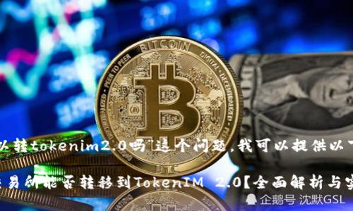 关于“火币可以转tokenim2.0吗”这个问题，我可以提供以下信息和建议。

### 火币交易所能否转移到TokenIM 2.0？全面解析与实用指南