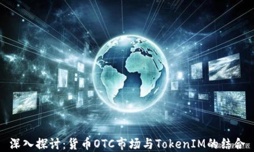 
深入探讨：货币OTC市场与TokenIM的结合