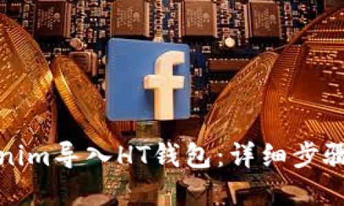 优质
如何将Tokenim导入HT钱包：详细步骤与注意事项
