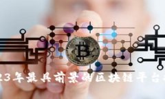 2023年最具前景的区块链平台推荐