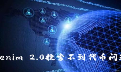 彻底解决Tokenim 2.0搜索不到代币问题的终极指南