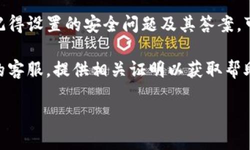 很抱歉，您提到的“tokenim码”可能指的是某个特定应用或服务中的认证码、密码或令牌。如果您忘记了某个账户或服务的访问码，通常可以尝试以下步骤来恢复：

1. **访问密码重置功能**：大多数服务都会提供“忘记密码”或“重置密码”的链接。您可以通过该链接提交您的电子邮件或手机号码，以便接收重置码或链接。

2. **检查邮箱**：如果您以前有过相关的登录邮件，请查看是否有任何提示或恢复选项。

3. **安全问题**：部分服务可能会要求您回答安全问题，如果您记得设置的安全问题及其答案，可以尝试进行恢复。

4. **联系客服**：如以上方法无法解决，最好直接联系相关服务的客服，提供相关证明以获取帮助。

请提供更多详细信息，我将尽力为您提供更具体的建议。