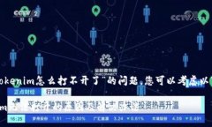 关于“tokenim怎么打不开了”的问题，您可以考虑