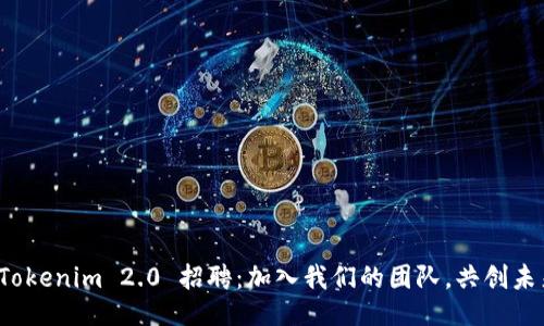 : Tokenim 2.0 招聘：加入我们的团队，共创未来！