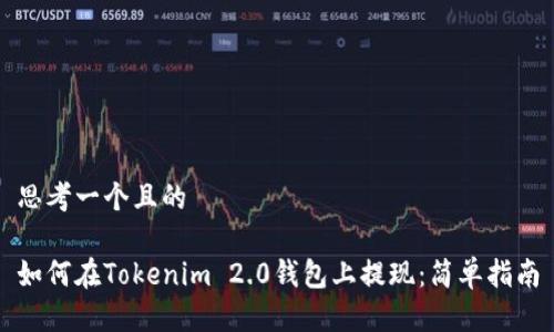 思考一个且的

如何在Tokenim 2.0钱包上提现：简单指南