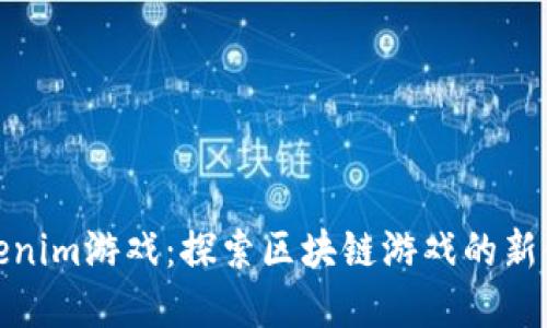 Tokenim游戏：探索区块链游戏的新领域