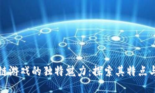 区块链游戏的独特魅力:探索其特点与优势