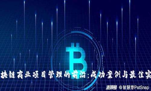 区块链商业项目管理的前沿：成功案例与最佳实践
