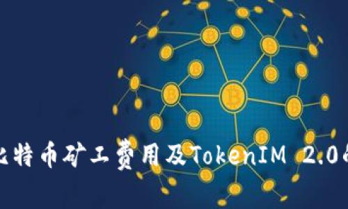 解析比特币矿工费用及TokenIM 2.0的影响