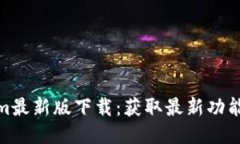 Tokenim最新版下载：获取最新功能与体验