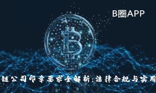 区块链公司印章要求全解析：法律合规与实用指南