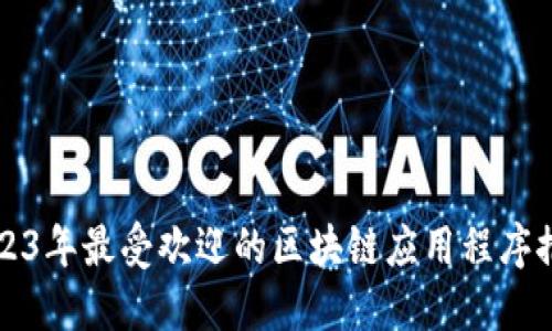 2023年最受欢迎的区块链应用程序推荐