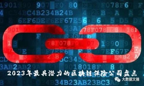 2023年最具潜力的区块链保险公司盘点