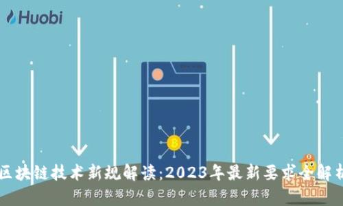 区块链技术新规解读：2023年最新要求全解析