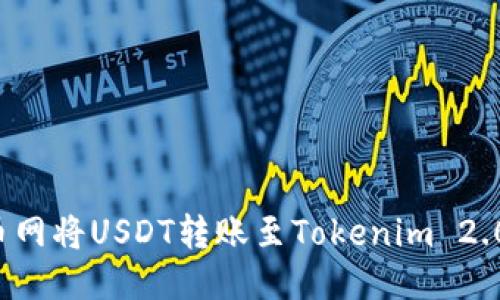 思考及关键词
: 如何通过火币网将USDT转账至Tokenim 2.0:详细操作指南