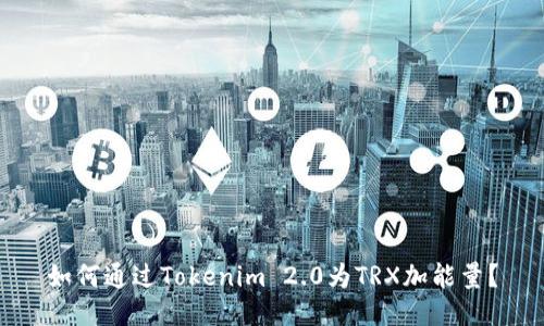如何通过Tokenim 2.0为TRX加能量？