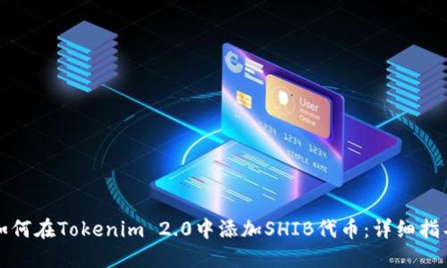 如何在Tokenim 2.0中添加SHIB代币：详细指导