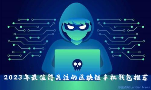 2023年最值得关注的区块链手机钱包推荐