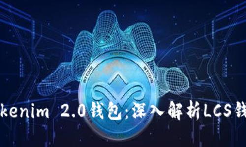 如何正确使用Tokenim 2.0钱包：深入解析LCS钱包的优势与功能
