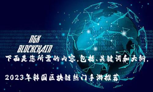下面是您所需的内容，包括、关键词和大纲。

2023年韩国区块链热门手游推荐
