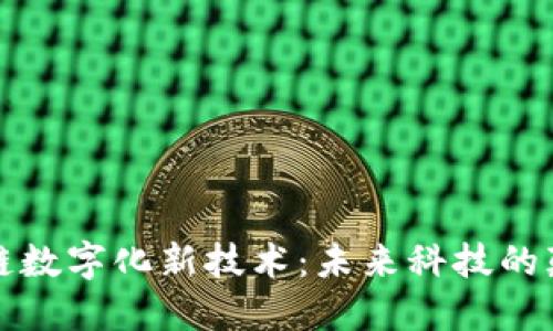 探索区块链数字化新技术：未来科技的颠覆性力量