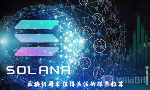   
区块链周末值得关注的股票推荐