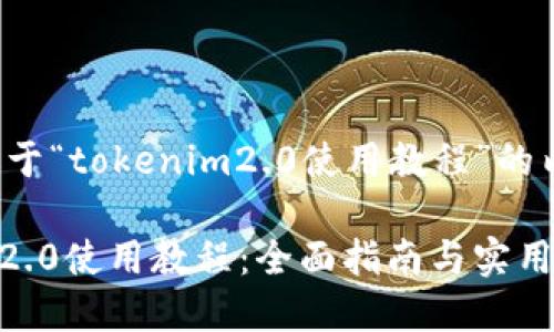 以下是关于“tokenim2.0使用教程”的内容规划。

Tokenim2.0使用教程：全面指南与实用技巧