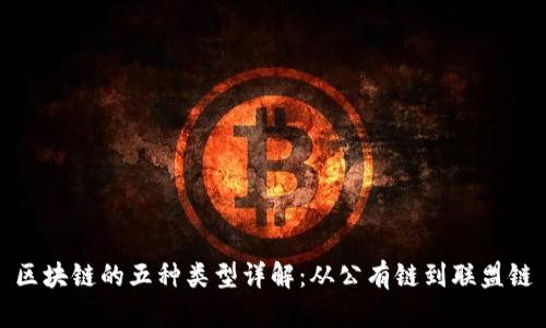 区块链的五种类型详解：从公有链到联盟链