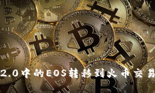 如何将Tokenim 2.0中的EOS转移到火币交易所：完整操作指南