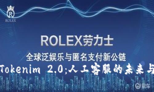 探索Tokenim 2.0：人工客服的未来与挑战