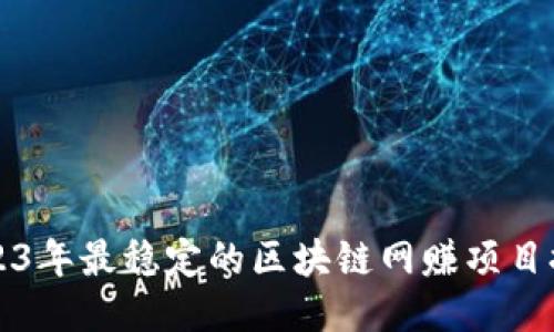 2023年最稳定的区块链网赚项目推荐