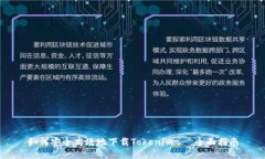 如何安全高效地下载Tokenim - 全面指南