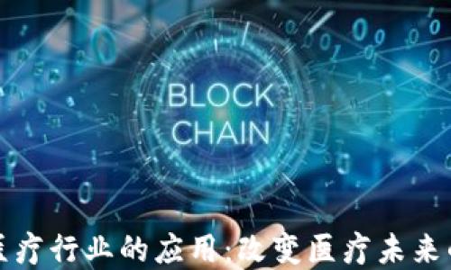 
区块链在医疗行业的应用：改变医疗未来的数字革命