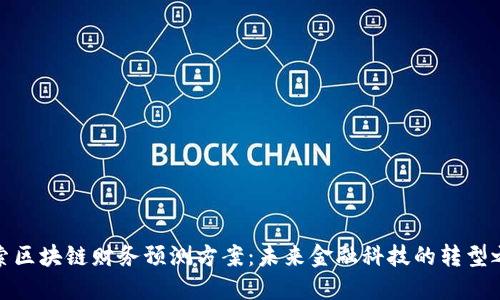探索区块链财务预测方案：未来金融科技的转型之路