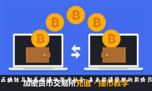 区块链与智慧能源的深度融合：未来能源管理的新路径