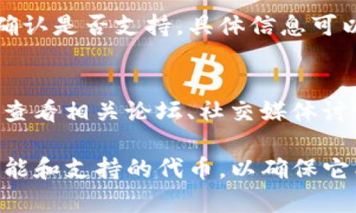 TokenIM 是一款加密货币钱包，主要用于存储、管理和交易各种加密资产。关于是否支持 SMT（Social Media Token），以下是一些相关的信息和解答：

1. **SMT的定义**：
   SMT，即社交媒体代币，是一种基于区块链的代币，用于加强社交平台和社区的经济模型。它们通常用于奖励内容创作、促进用户互动和其他社交活动。

2. **TokenIM的功能**：
   TokenIM 提供了多种功能，包括但不限于热钱包存储、离线交易、资产管理以及支持多种区块链的资产。用户可以管理比特币、以太坊和其他流行的加密货币。

3. **TokenIM是否支持SMT**：
   支持SMT的前提是TokenIM是否兼容相关的区块链和代币标准。要确认是否支持，具体信息可以通过TokenIM的官方网站或用户手册获取，或者直接咨询他们的客服。

4. **社区反馈**：
   加密货币钱包的支持情况通常会受到社区用户的反馈影响，您可以查看相关论坛、社交媒体讨论或者TokenIM的官方公告，以了解其他用户对SMT支持的看法。

如果您是在考虑使用TokenIM来管理SMT相关资产，建议提前确认其功能和支持的代币，以确保它能满足您的需求。