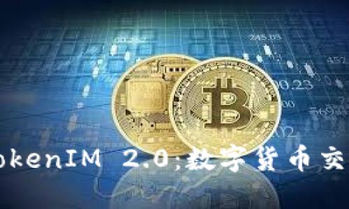 了解抹茶TokenIM 2.0：数字货币交易的新时代